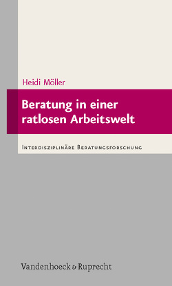 Beratung in einer ratlosen Arbeitswelt von Bahner,  Melene, Drexler,  Arthur, Laschalt,  Margarete, Lohmer,  Mathias, Meister-Scheytt,  Claudia, Möller,  Heidi, Volkmer,  R. Uwe