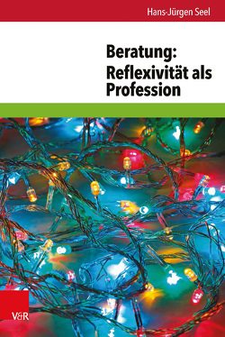 Beratung: Reflexivität als Profession von Renz,  Elke, Seel,  Hans-Jürgen