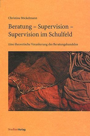 Beratung – Supervision – Supervision im Schulfeld von Böckelmann,  Christine