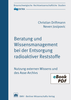 Beratung und Wissensmanagement bei der Entsorgung radioaktiver Reststoffe von Driftmann,  Christian, Josipovic,  Neven