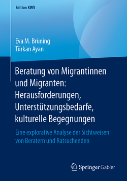 Beratung von Migrantinnen und Migranten: Herausforderungen, Unterstützungsbedarfe, kulturelle Begegnungen von Ayan,  Türkan, Brüning,  Eva M.