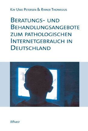 Beratungs- und Behandlungsangebote zum pathologischen Internetgebrauch in Deutschland von Petersen,  Kay Uwe, Thomasius,  Rainer