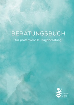 Beratungsbuch für professionelle Trageberatung von e. V.,  Tragenetzwerk, Weber,  Katrin