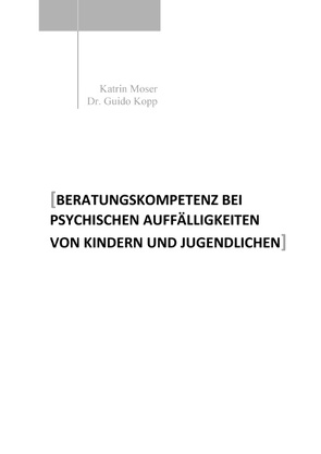 Beratungskompetenz bei psychischen Auffälligkeiten von Kindern und Jugendlichen von Kopp,  Guido, Moser,  Katrin