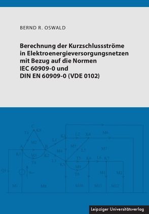 Berechnung der Kurzschlussströme in Elektroenergieversorgungsnetzen mit Bezug auf die Normen IEC 60909-0 und DIN EN 60909-0 (VDE 0102) von Oswald,  Bernd R.