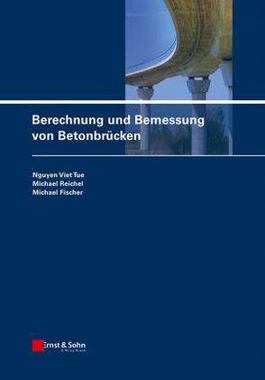 Berechnung und Bemessung von Betonbrücken von Fischer,  Michael, Reichel,  Michael, Tue,  Nguyen Viet