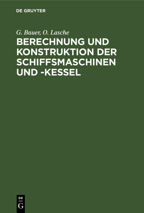 Berechnung und Konstruktion der Schiffsmaschinen und -Kessel von Bauer,  G., Lasche,  O.