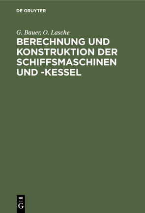 Berechnung und Konstruktion der Schiffsmaschinen und -Kessel von Bauer,  G., Lasche,  O.