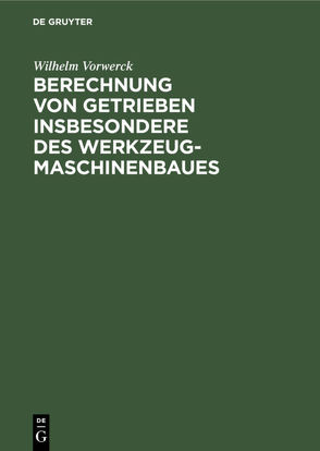 Berechnung von Getrieben insbesondere des Werkzeugmaschinenbaues von Vorwerck,  Wilhelm
