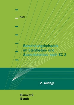 Berechnungsbeispiele im Stahlbeton- und Spannbetonbau nach EC 2 – Buch mit E-Book von Kohl,  Matthias