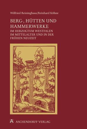 Berg-, Hütten- und Hammerwerke im Herzogtum Westfalen im Mittelalter und in der frühen Neuzeit von Köhne,  Reinhard, Reininghaus,  Wilfried