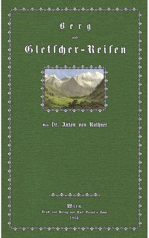 Berg- und Gletscher-Reisen in den österreichischen Hochalpen von Ruthner,  Anton von