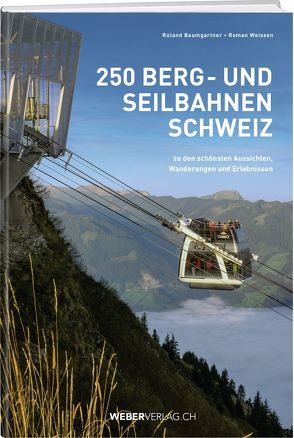 250 Berg- und Seilbahnen Schweiz von Baumgartner,  Roland, Weissen,  Roman