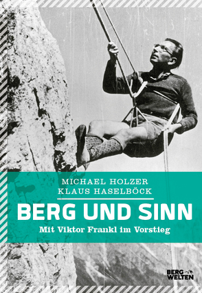 Berg und Sinn – Im Nachstieg von Viktor Frankl von Haselböck,  Klaus, Hölzer,  Michael, Lukas,  Elisabeth