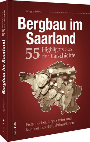 Bergbau im Saarland. 55 Highlights aus der Geschichte von Zewe,  Gregor