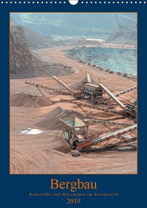 Bergbau – Rohstoffe und Maschinen im Steinbruch (Wandkalender 2019 DIN A3 hoch) von Frost,  Anja