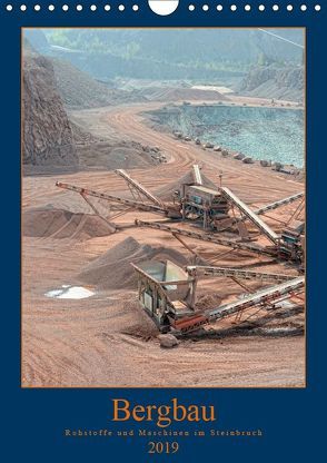 Bergbau – Rohstoffe und Maschinen im Steinbruch (Wandkalender 2019 DIN A4 hoch) von Frost,  Anja