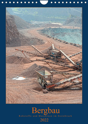 Bergbau – Rohstoffe und Maschinen im Steinbruch (Wandkalender 2022 DIN A4 hoch) von Frost,  Anja