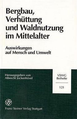 Bergbau, Verhüttung und Waldnutzung im Mittelalter von Jockenhövel,  Albrecht