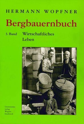 Bergbauernbuch. Von Arbeit und Leben des Tiroler Bergbauern. Band 3 von Wopfner,  Hermann