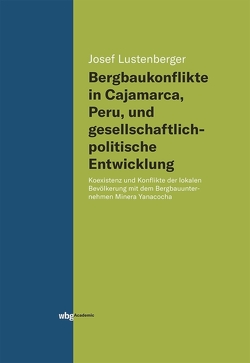 Bergbaukonflikte in Cajamarca, Peru, und gesellschaftlichpolitische Entwicklung von Lustenberger,  Josef