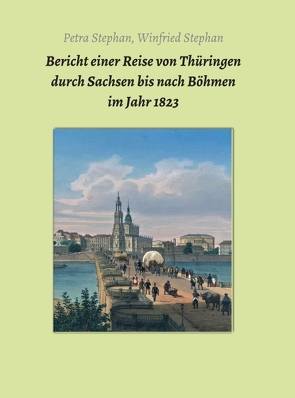 Bericht einer Reise von Thüringen durch Sachsen bis nach Böhmen im Jahr 1823 von Kugler,  Jens, Stephan,  Petra / Winfried