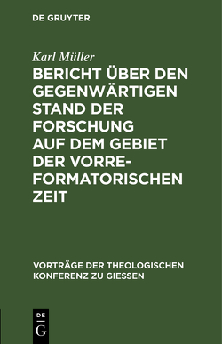 Bericht über den gegenwärtigen Stand der Forschung auf dem Gebiet der vorreformatorischen Zeit von Mueller,  Karl