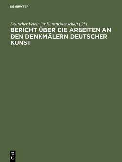 Bericht über die Arbeiten an den Denkmälern deutscher Kunst von Deutscher Verein für Kunstwissenschaft
