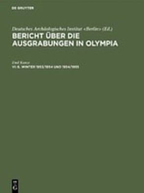 Bericht über die Ausgrabungen in Olympia / 6. Winter 1953/1954 und 1954/1955 von Kunze,  Emil