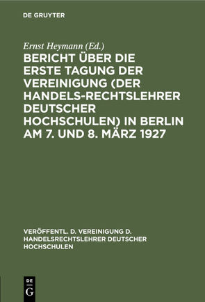 Bericht über die erste Tagung der Vereinigung (der Handelsrechtslehrer deutscher Hochschulen) in Berlin am 7. und 8. März 1927 von Heymann,  Ernst