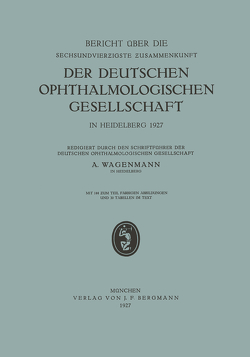 Bericht über die Sechsundvierzigste Zusammenkunft der Deutschen Ophthalmologischen Gesellschaft in Heidelberg 1927 von Wagenmann,  A.