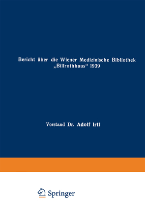 Bericht über die Wiener Medizinische Bibliothek „Billrothaus“ 1939 von Irtl,  Adolf