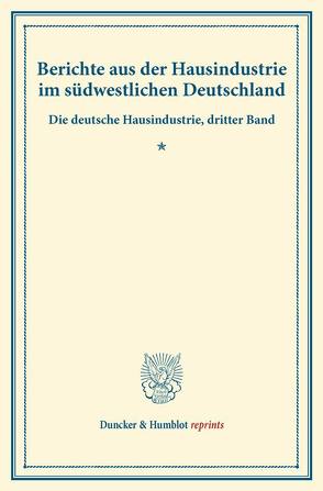 Berichte aus der Hausindustrie im südwestlichen Deutschland. von Verein für Socialpolitik