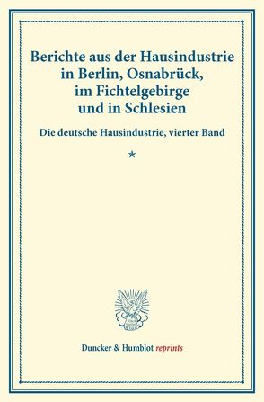 Berichte aus der Hausindustrie in Berlin, Osnabrück, im Fichtelgebirge und in Schlesien. von Verein für Socialpolitik