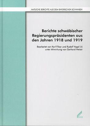 Berichte schwäbischer Regierungspräsidenten aus den Jahren 1918 und 1919 von Filser,  Karl, Hetzer,  Gerhard, Vogel,  Rudolf