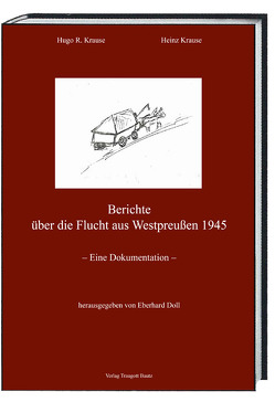 Berichte über die Flucht aus Westpreußen 1945 von Doll,  Eberhard, Krause,  Heinz, Krause,  Hugo R.