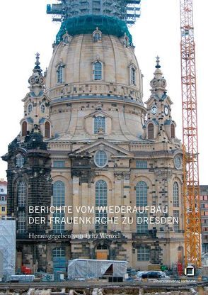 Berichte vom Wiederaufbau der Frauenkirche zu Dresden von Frenzel,  Christoph, Wenzel,  Fritz