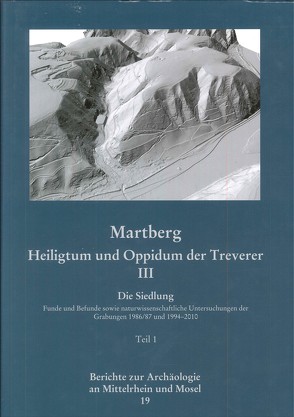 Berichte zur Archäologie an Mittelrhein und Mosel / Martberg – Heiligtum und Oppidum der Treverer. Band III. Die Siedlung von Bendall,  Chris, Biegert,  Susanne, Haffner,  Alfred, Helfert,  Markus, Kaenel,  Hans-Markus von, Kroll,  Henriette, Nickel,  Claudia, Wegner,  Hans H, Wegner,  Hans Helmut