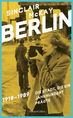 BERLIN – 1918–1989. Die Stadt, die ein Jahrhundert prägte von McKay,  Sinclair, Schmalen,  Elisabeth, Wais,  Johanna