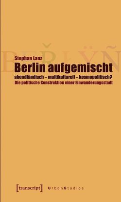 Berlin aufgemischt: abendländisch, multikulturell, kosmopolitisch? von Lanz,  Stephan