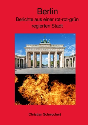 Berlin – Berichte aus einer rot-rot-grün regierten Stadt von Schwochert,  Christian
