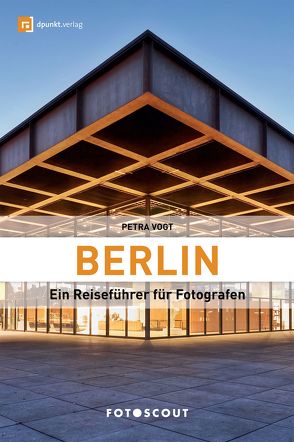 Berlin: Ein Reiseführer für Fotografen von Vogt,  Petra