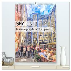 Berlin – Einmal Aquarelle mit Currywurst! (hochwertiger Premium Wandkalender 2024 DIN A2 hoch), Kunstdruck in Hochglanz von Frost,  Anja