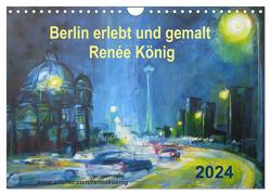 Berlin erlebt und gemalt – Renée König (Wandkalender 2024 DIN A4 quer), CALVENDO Monatskalender von König,  Renee