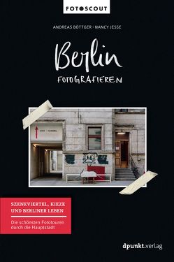 Berlin fotografieren – Szeneviertel, Kieze und Berliner Leben von Boettger,  Andreas, Jesse,  Nancy