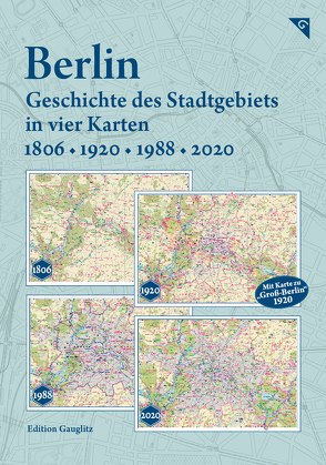 Berlin – Geschichte des Stadtgebiets in vier Karten – 1806, 1920, 1988, 2020 von Gauglitz,  Gerd
