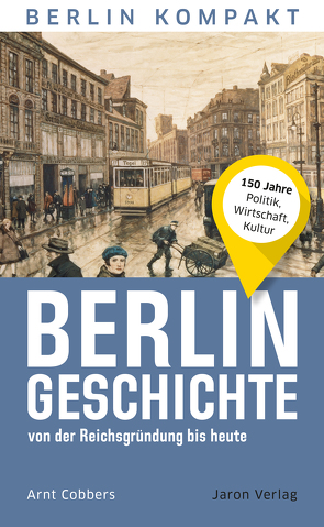 Berlin-Geschichte von der Reichsgründung bis heute von Cobbers,  Arnt