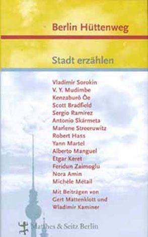 Berlin Hüttenweg von Armin,  Nora, Balmes,  Hans-Jürgen, Bradfield,  Scott, Hass,  Robert, Kaminer,  Wladimir, Keret,  Etgar, Lubrich,  Oliver, Manguel,  Alberto, Martel,  Yann, Métail,  Michèle, Mudimbe,  V Y, Ôe,  Kenzaburô, Ramirez,  Sergio, Skármeta,  Antonio, Sorokin,  Vladimir, Streeruwitz,  Marlene, Zaimoglu,  Feridun