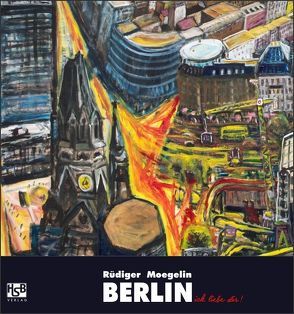Berlin, ick liebe Dir! von Braun,  Harald, HSB-Verlag, Kollhoff,  Hans, Lange,  Petra, Moegelin,  Rüdiger, Siedler,  Wolf Jobst, Stölzl,  Christoph