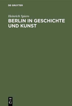 Berlin in Geschichte und Kunst von Spiero,  Heinrich